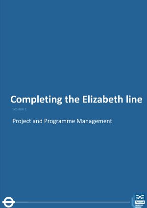 Completing the Elizabeth line – Session 1 – Project and Programme Management